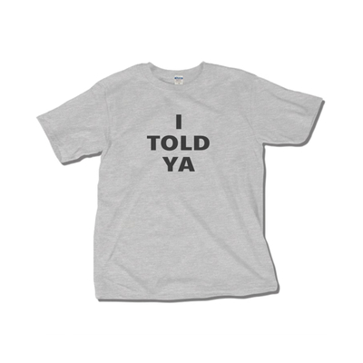 I Told Ya T Shirt