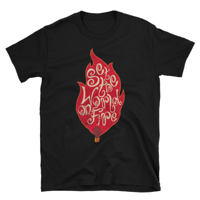 Set the world on fire unisex t-shirt